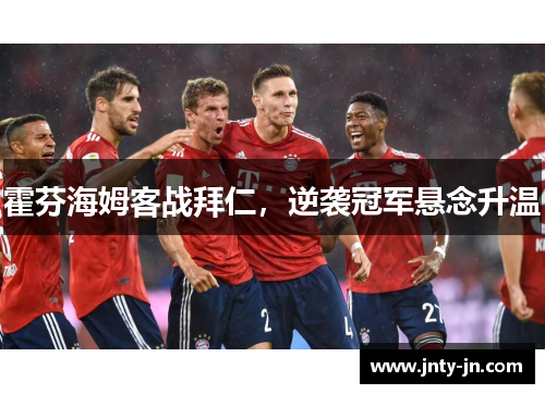 霍芬海姆客战拜仁，逆袭冠军悬念升温