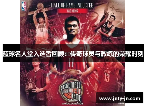 篮球名人堂入选者回顾：传奇球员与教练的荣耀时刻