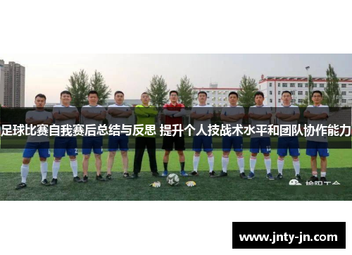 足球比赛自我赛后总结与反思 提升个人技战术水平和团队协作能力