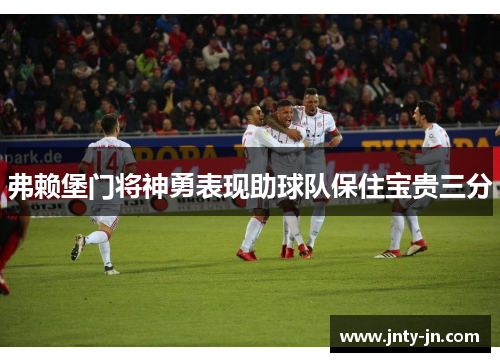 弗赖堡门将神勇表现助球队保住宝贵三分