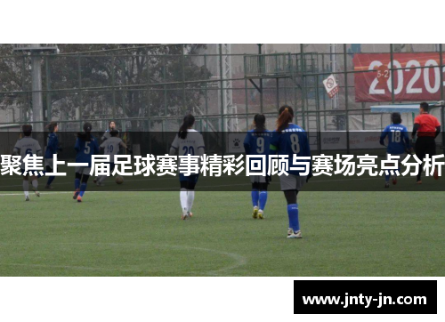 聚焦上一届足球赛事精彩回顾与赛场亮点分析