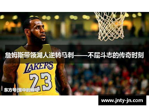 詹姆斯带领湖人逆转马刺——不屈斗志的传奇时刻