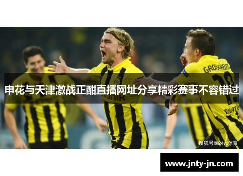 申花与天津激战正酣直播网址分享精彩赛事不容错过